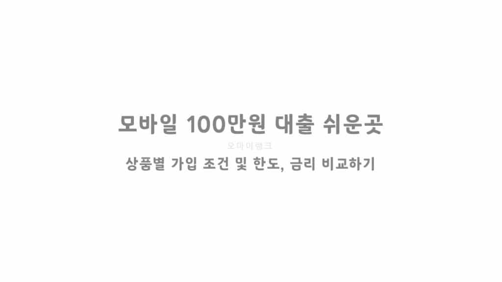 모바일 100만원 대출 쉬운곳 상품별 가입 조건 및 한도, 금리 비교하기