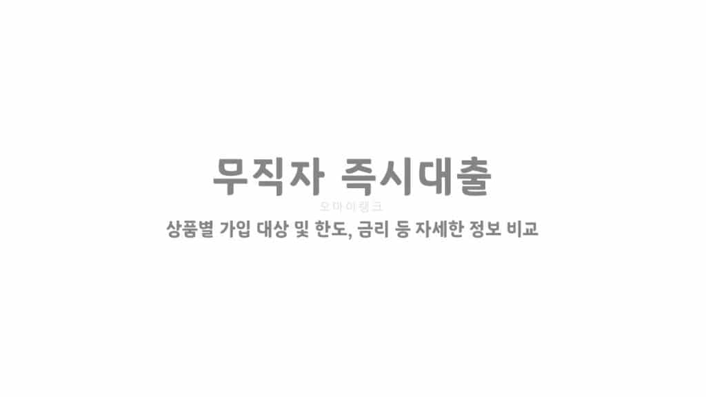 무직자 즉시대출 상품별 가입 대상 및 한도, 금리 등 자세한 정보 비교