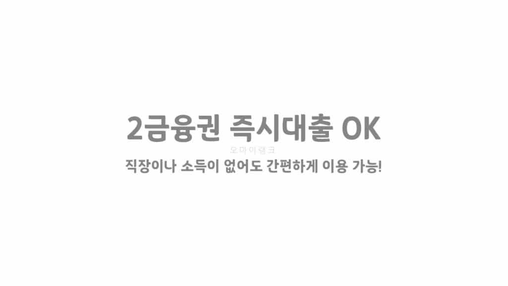 2금융권 즉시대출 OK 직장이나 소득이 없어도 간편하게 이용 가능!