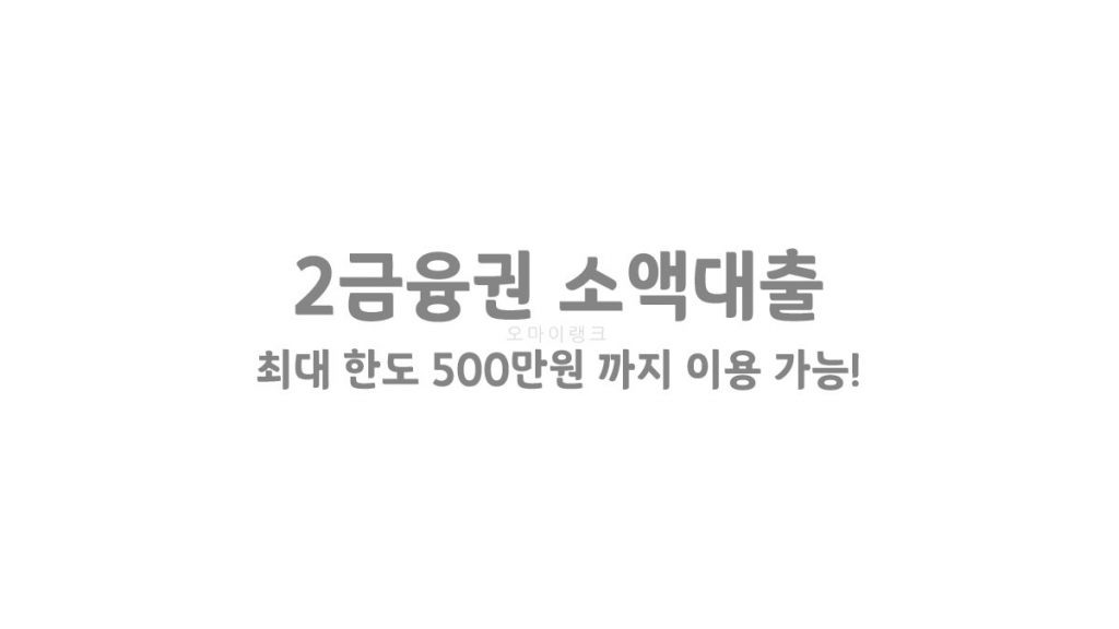 2금융권 소액대출 - 최대 한도 500만원 까지 이용 가능!